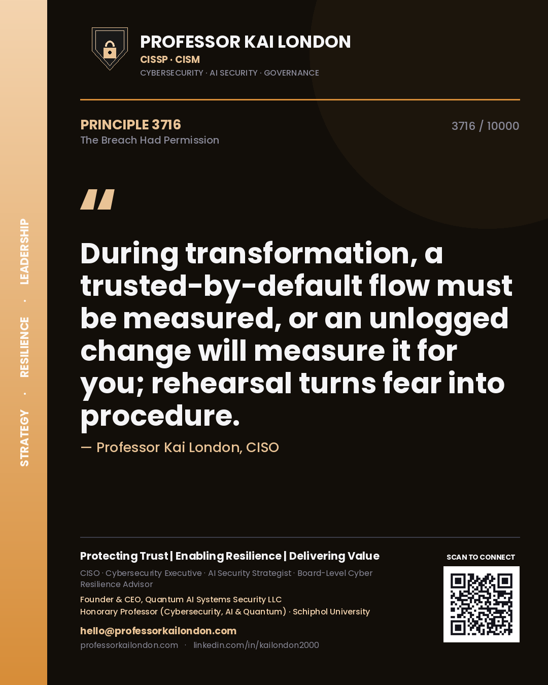Professor Kai London principle 3716: During transformation, a trusted-by-default flow must be measured, or an unlogged change will measure it for you; rehearsal turns fear into procedure.