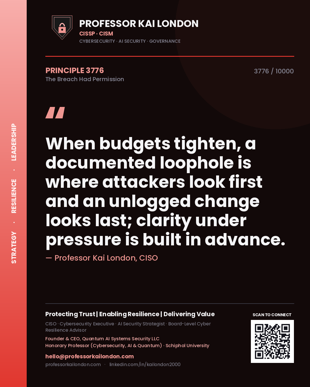 Quote card by Professor Kai London reading 'When budgets tighten, a documented loophole is where attackers look first and an unlogged change looks last; clarity under pressure is built in advance.'. From the book The Breach Had Permission.