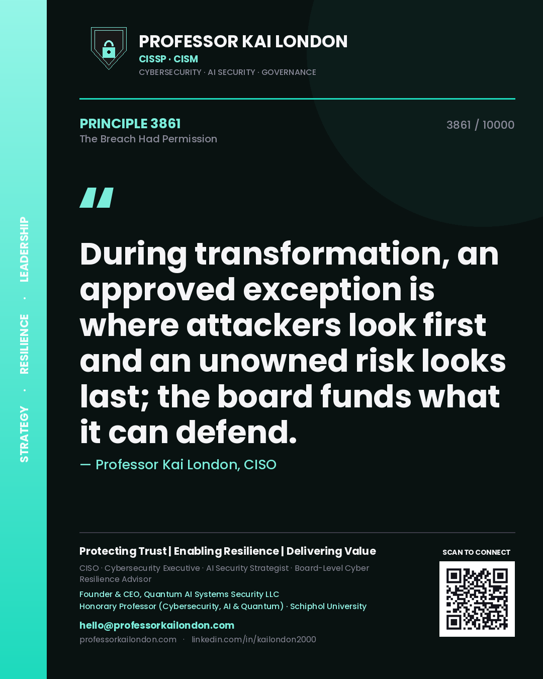 Professor Kai London principle 3861: During transformation, an approved exception is where attackers look first and an unowned risk looks last; the board funds what it can defend.