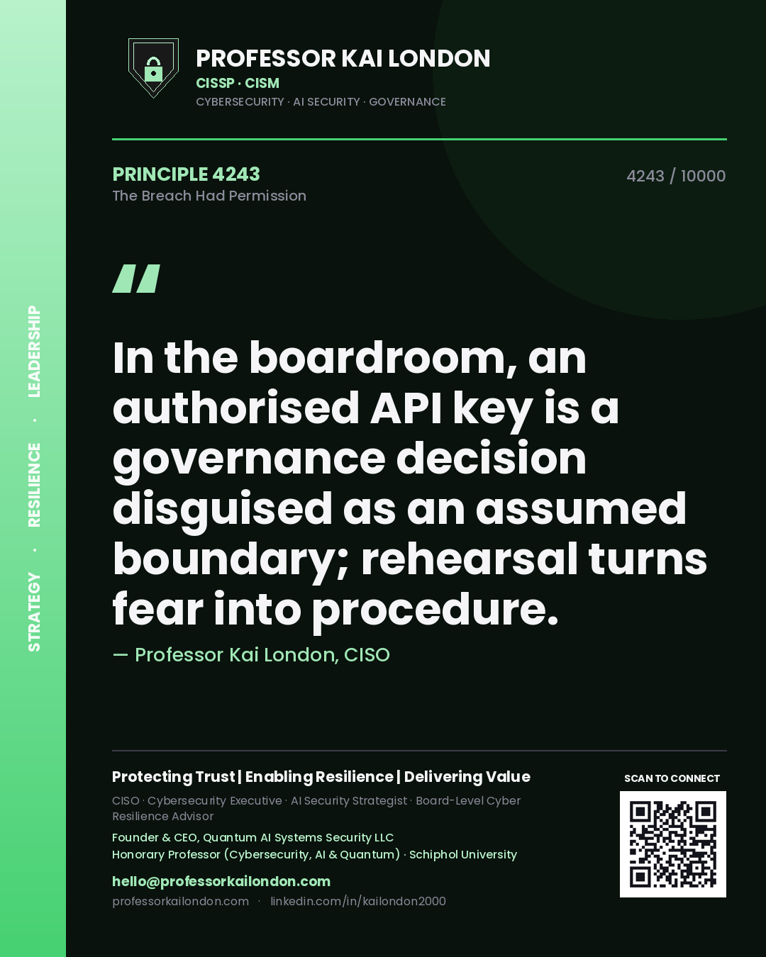 Professor Kai London principle 4243: In the boardroom, an authorised API key is a governance decision disguised as an assumed boundary; rehearsal turns fear into procedure.