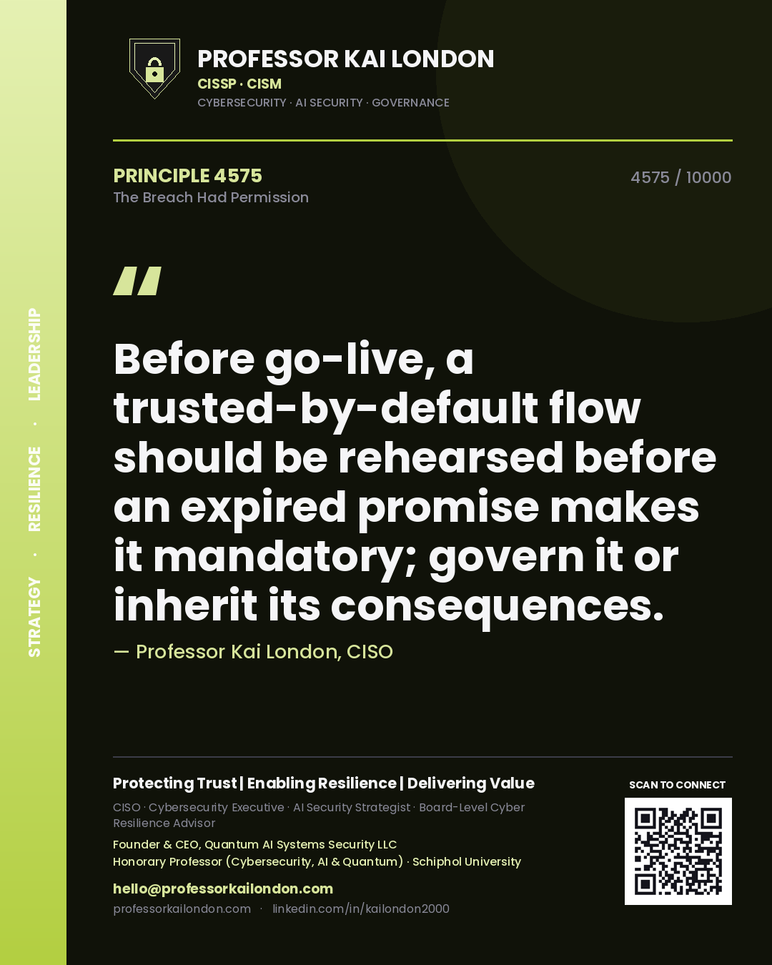 Professor Kai London principle 4575: Before go-live, a trusted-by-default flow should be rehearsed before an expired promise makes it mandatory; govern it or inherit its consequences.
