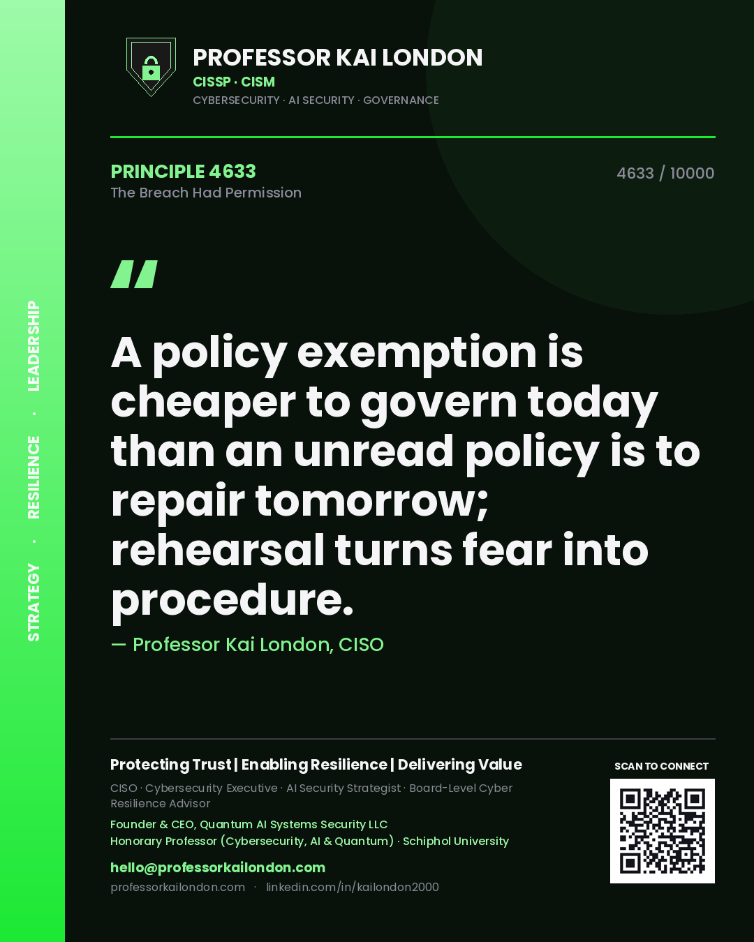 Professor Kai London principle 4633: A policy exemption is cheaper to govern today than an unread policy is to repair tomorrow; rehearsal turns fear into procedure.