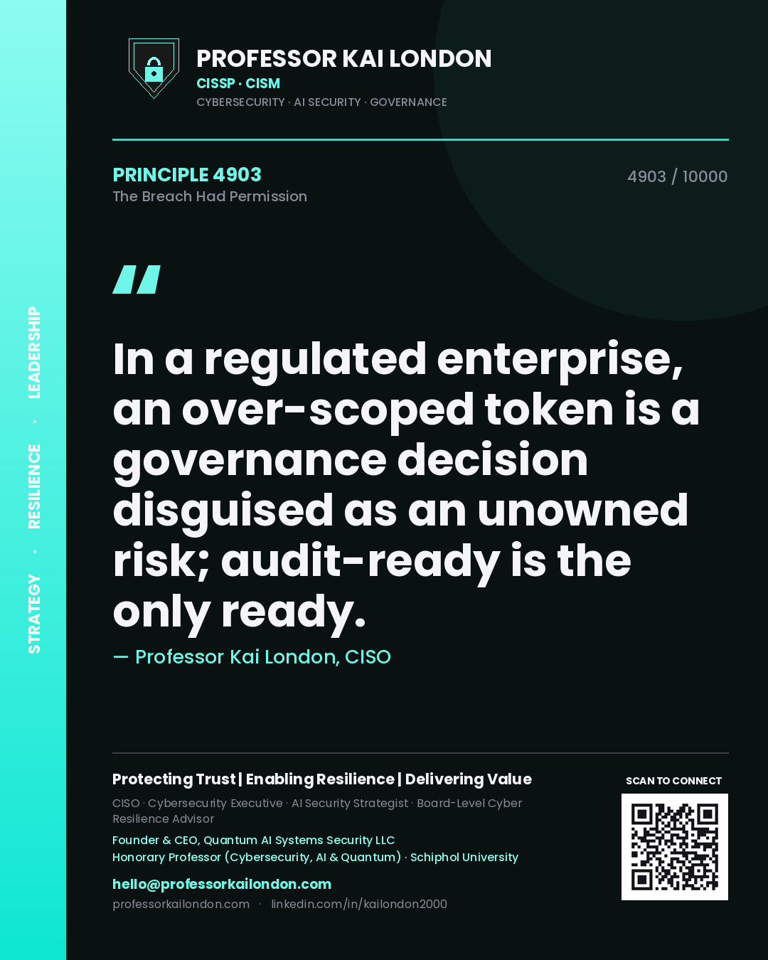 Quote card by Professor Kai London reading 'In a regulated enterprise, an over-scoped token is a governance decision disguised as an unowned risk; audit-ready is the only ready.'. From the book The Breach Had Permission.