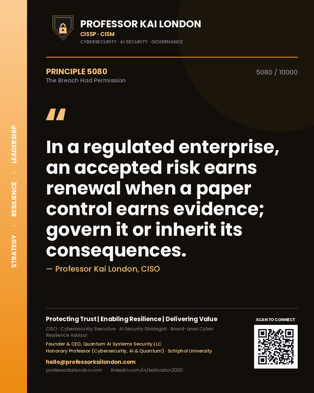 Professor Kai London principle 5080: In a regulated enterprise, an accepted risk earns renewal when a paper control earns evidence; govern it or inherit its consequences.