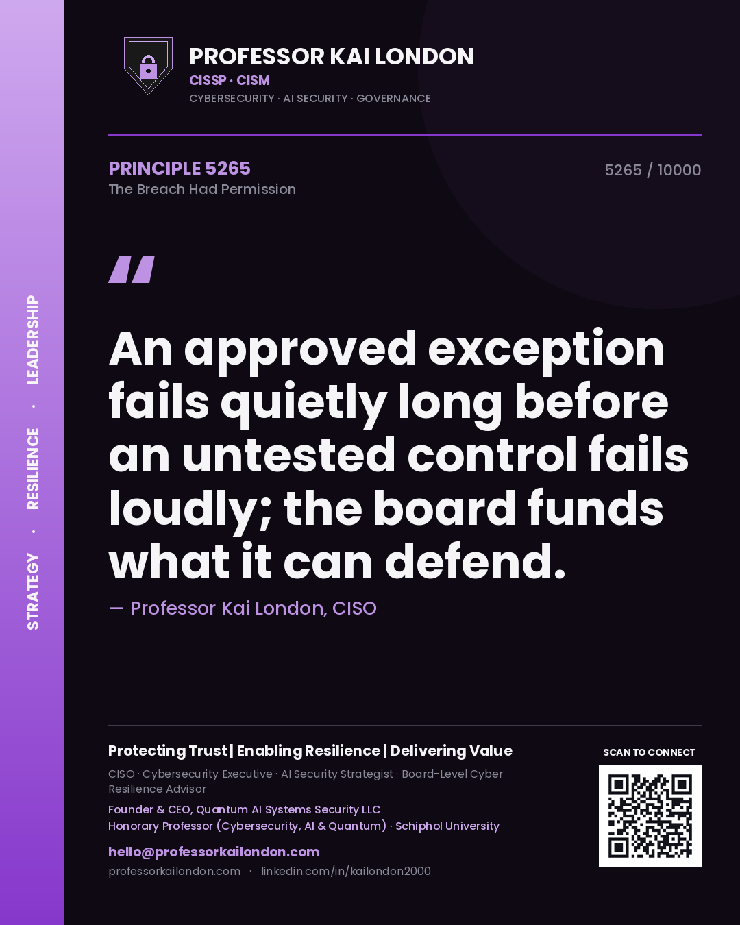Professor Kai London principle 5265: An approved exception fails quietly long before an untested control fails loudly; the board funds what it can defend.