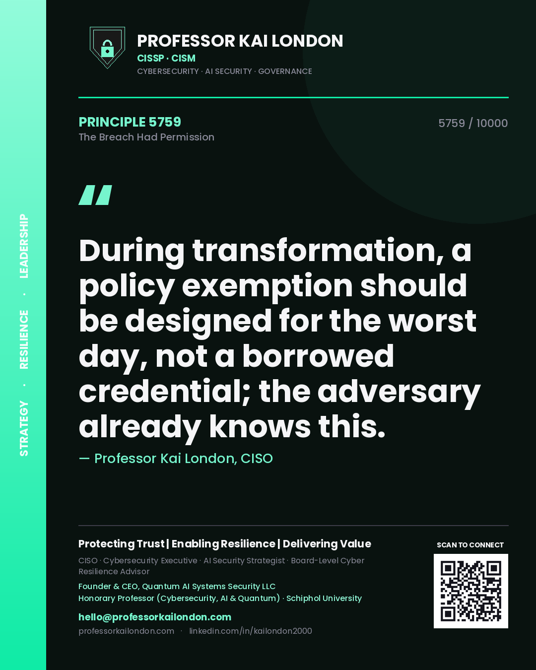 Professor Kai London principle 5759: During transformation, a policy exemption should be designed for the worst day, not a borrowed credential; the adversary already knows this.