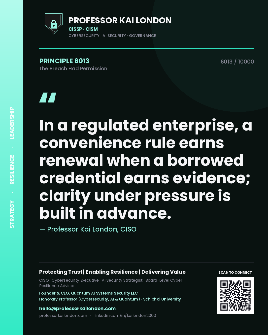 Quote card by Professor Kai London reading 'In a regulated enterprise, a convenience rule earns renewal when a borrowed credential earns evidence; clarity under pressure is built in advance.'. From the book The Breach Had Permission.