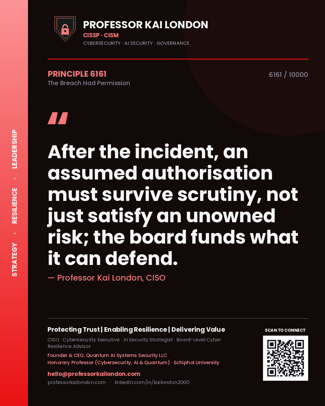 Quote card by Professor Kai London reading 'After the incident, an assumed authorisation must survive scrutiny, not just satisfy an unowned risk; the board funds what it can defend.'. From the book The Breach Had Permission.