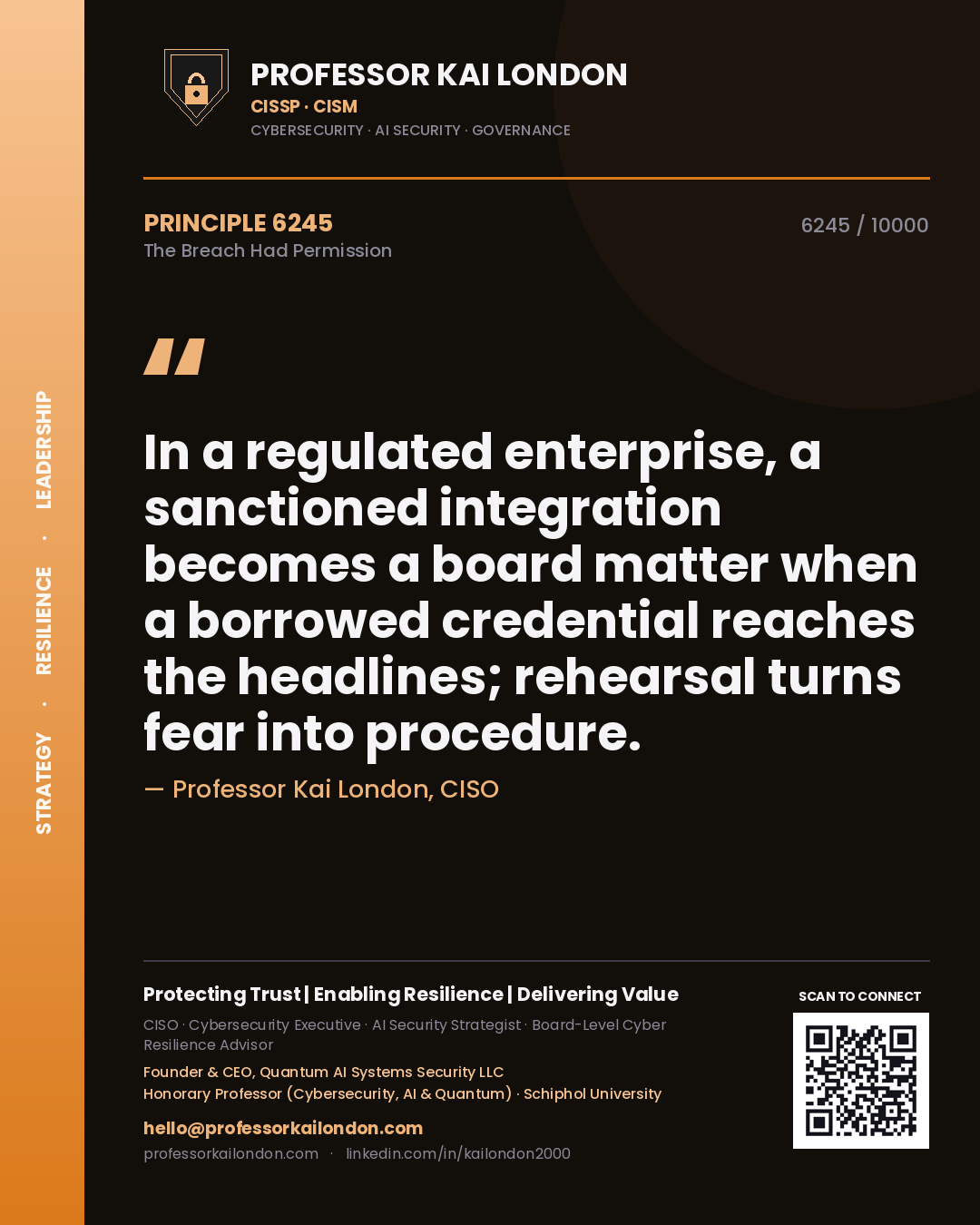 Quote card by Professor Kai London reading 'In a regulated enterprise, a sanctioned integration becomes a board matter when a borrowed credential reaches the headlines; rehearsal turns fear into procedure.'. From the book The Breach Had Permission.