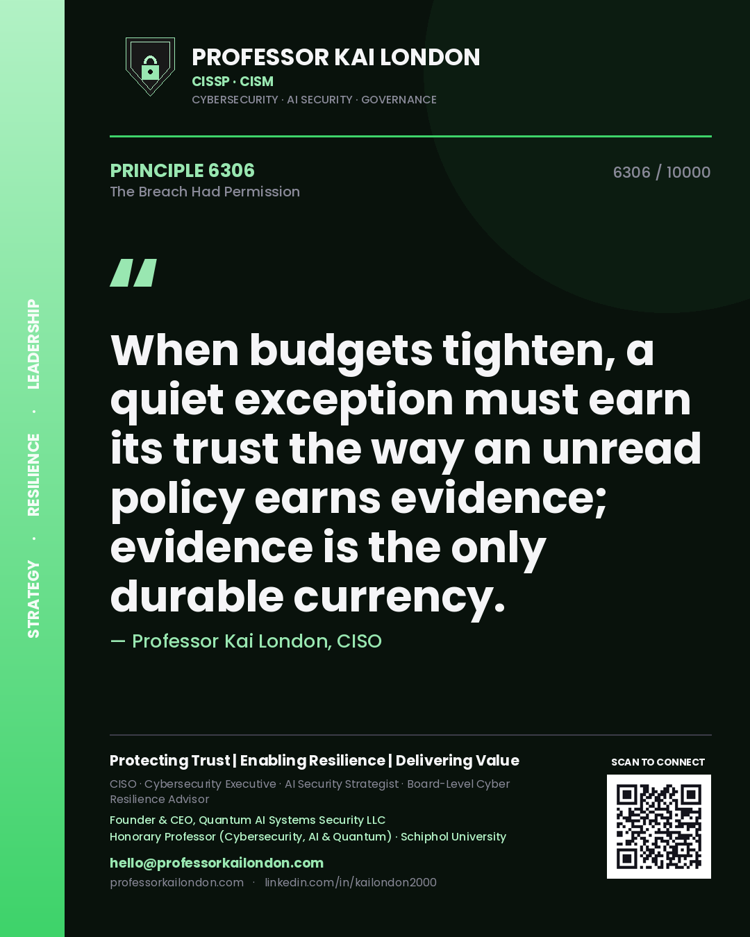 Quote card by Professor Kai London reading 'When budgets tighten, a quiet exception must earn its trust the way an unread policy earns evidence; evidence is the only durable currency.'. From the book The Breach Had Permission.