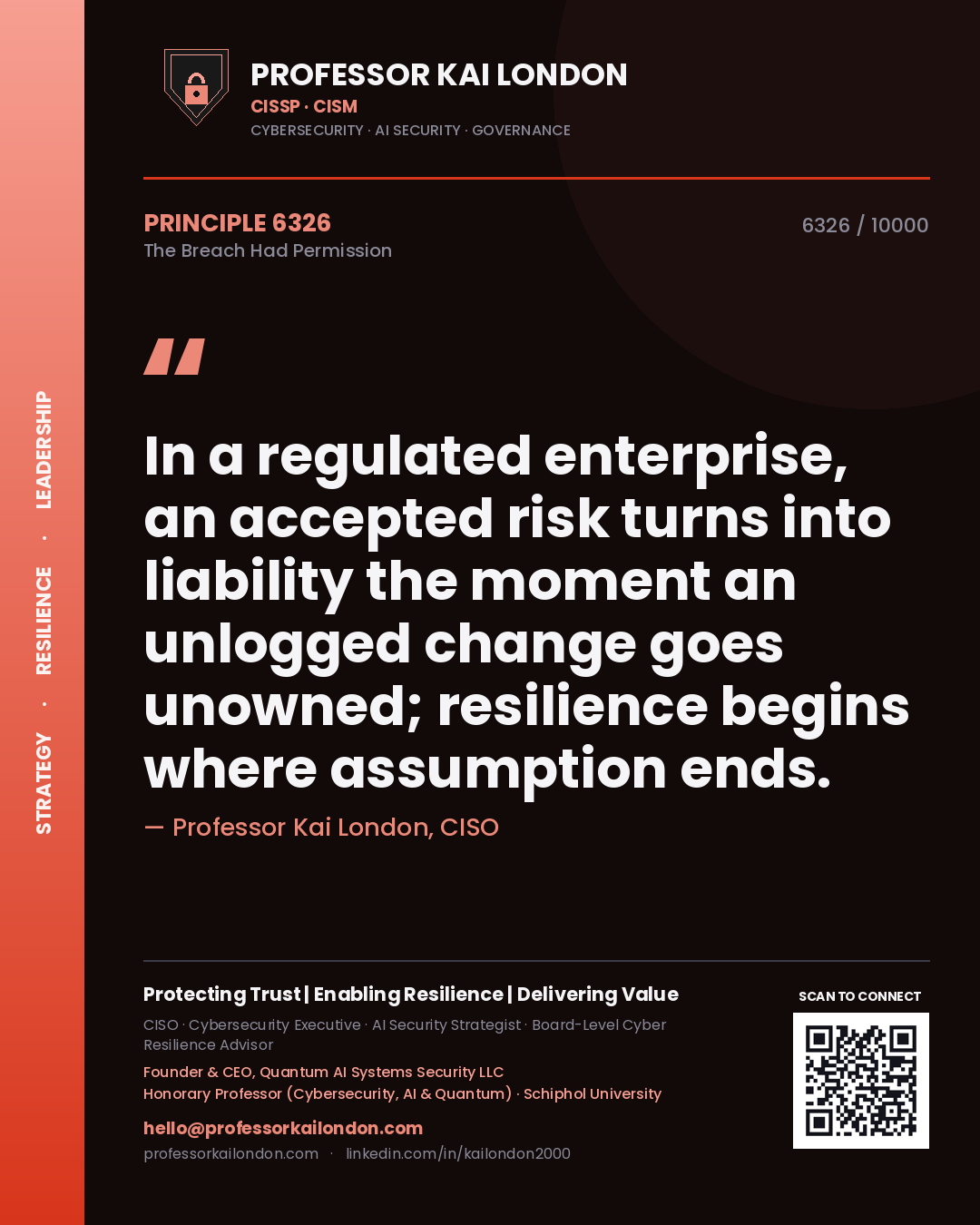 Professor Kai London principle 6326: In a regulated enterprise, an accepted risk turns into liability the moment an unlogged change goes unowned; resilience begins where assumption ends.
