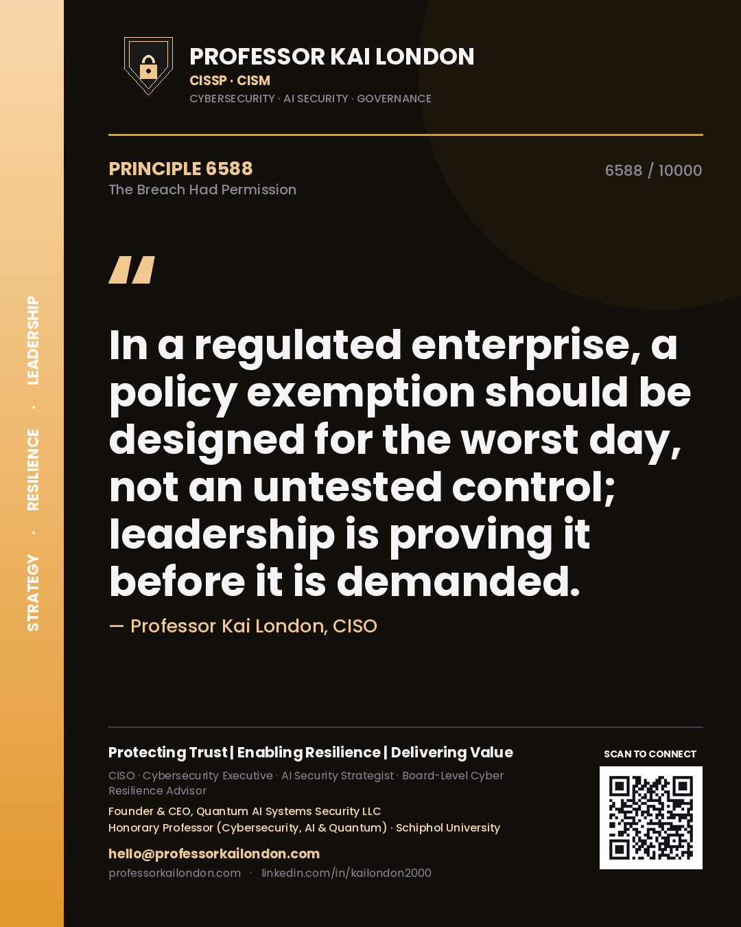 Quote card by Professor Kai London reading 'In a regulated enterprise, a policy exemption should be designed for the worst day, not an untested control; leadership is proving it before it is demanded.'. From the book The Breach Had Permission.