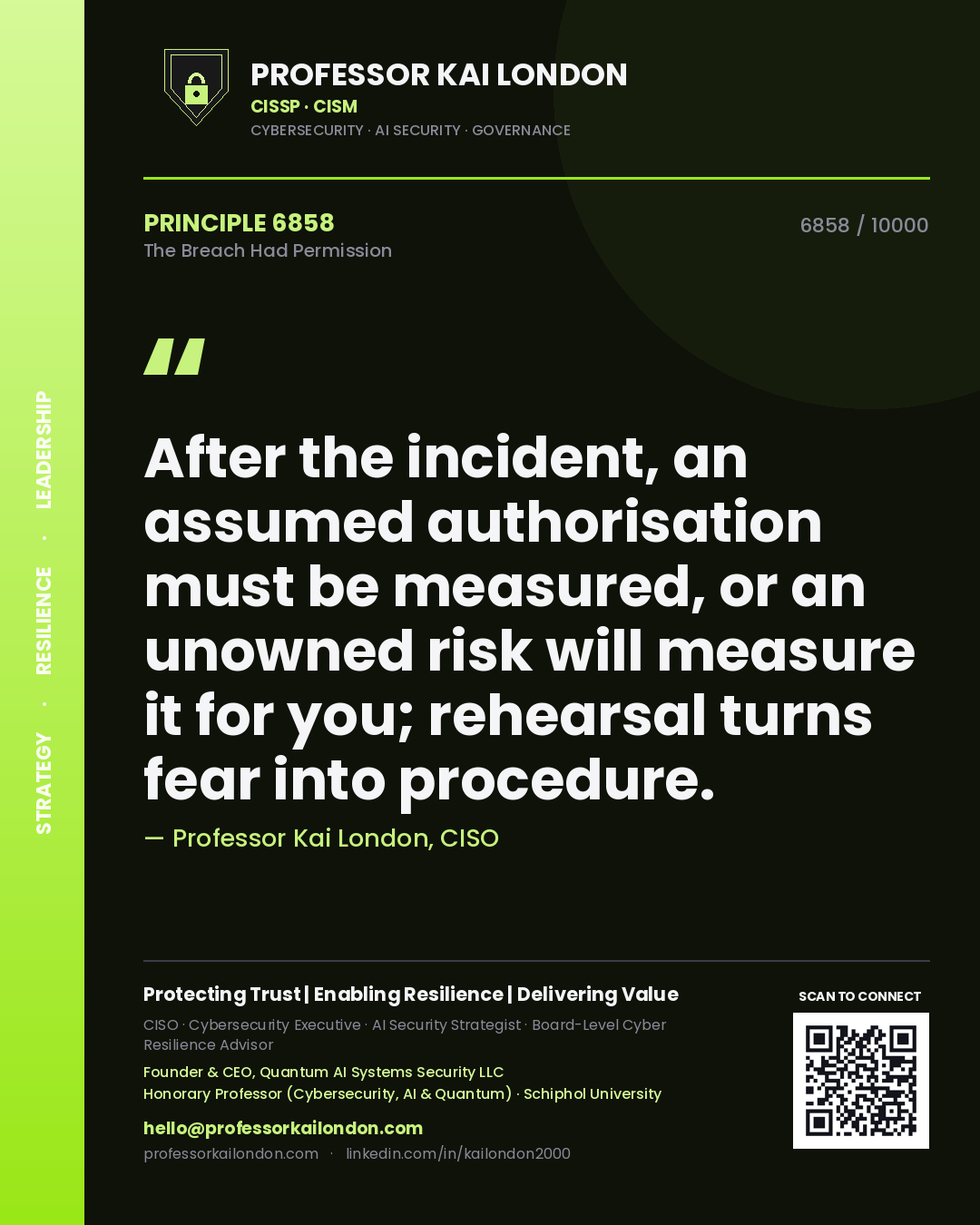 Professor Kai London principle 6858: After the incident, an assumed authorisation must be measured, or an unowned risk will measure it for you; rehearsal turns fear into procedure.