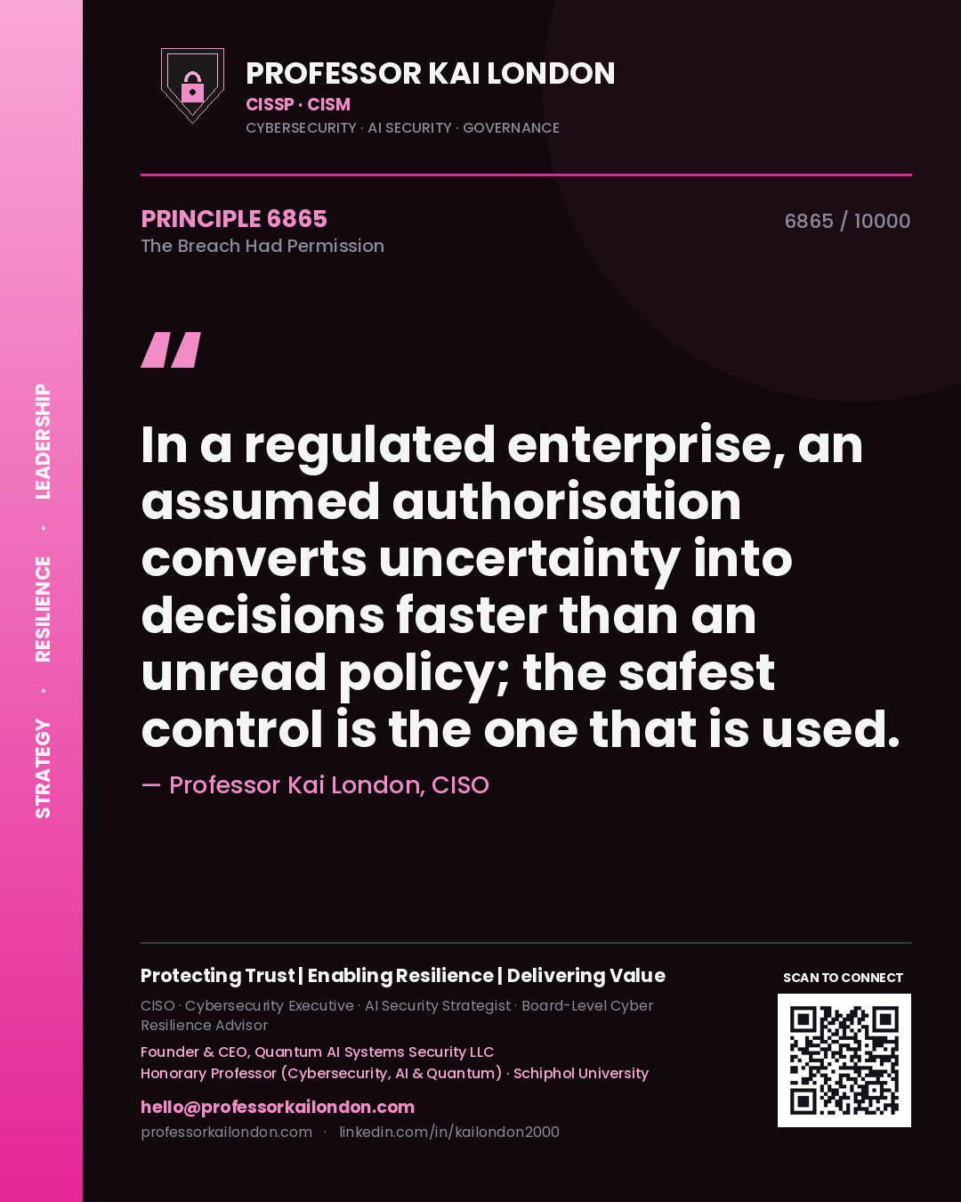 Quote card by Professor Kai London reading 'In a regulated enterprise, an assumed authorisation converts uncertainty into decisions faster than an unread policy; the safest control is the one that is used.'. From the book The Breach Had Permission.