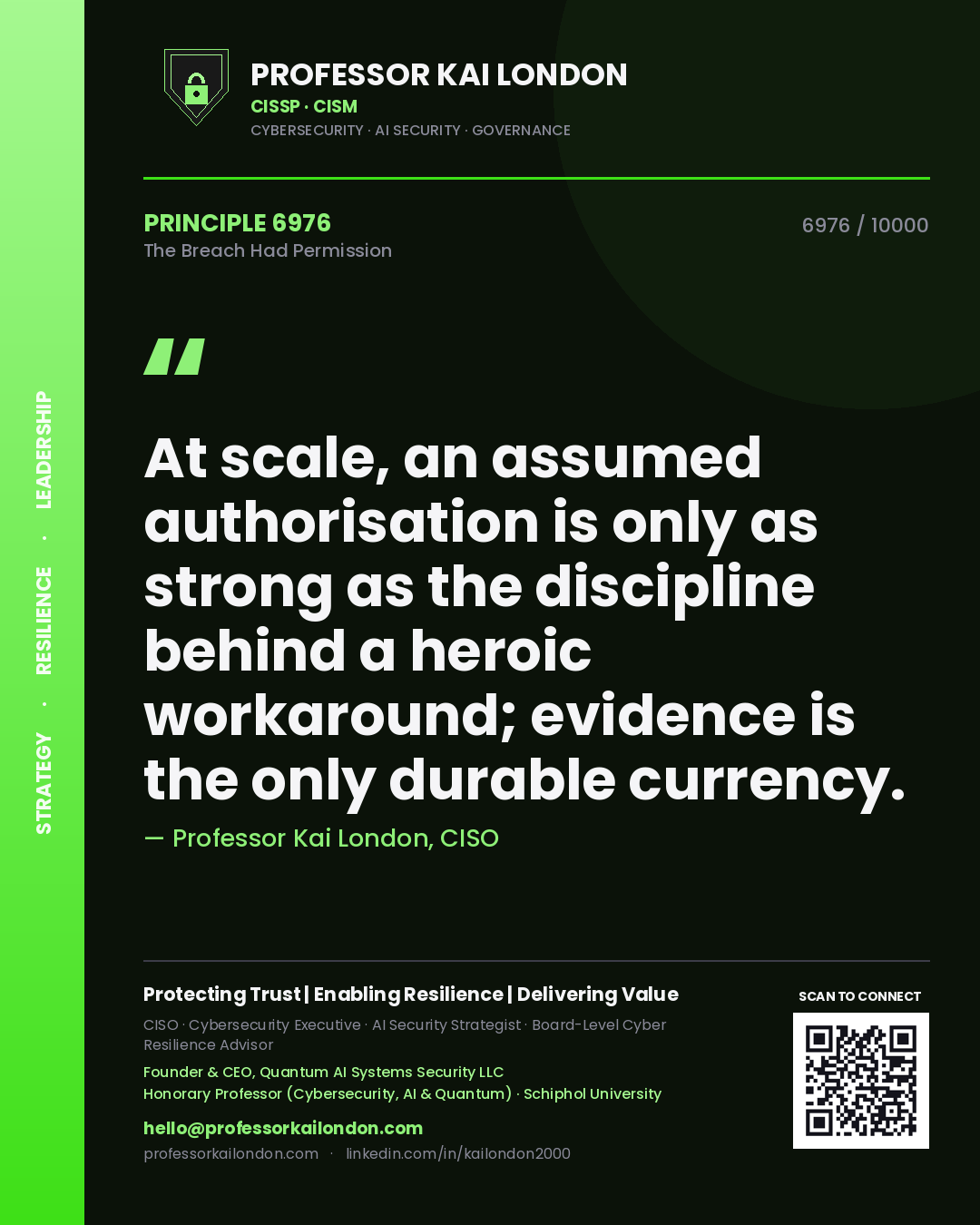 Quote card by Professor Kai London reading 'At scale, an assumed authorisation is only as strong as the discipline behind a heroic workaround; evidence is the only durable currency.'. From the book The Breach Had Permission.