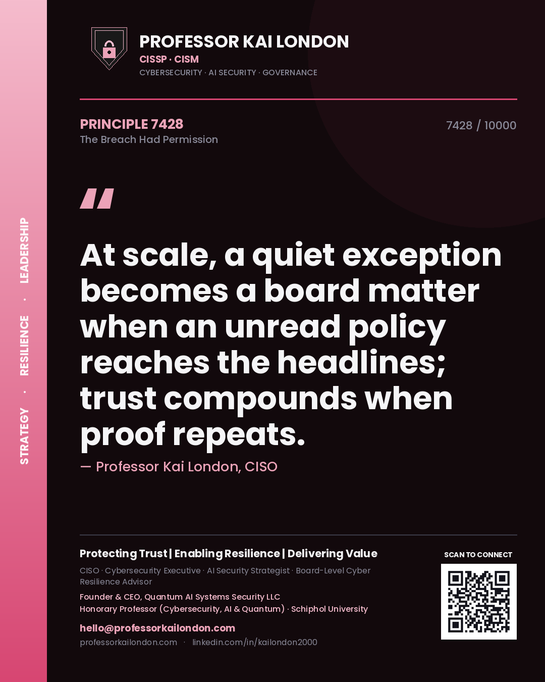 Quote card by Professor Kai London reading 'At scale, a quiet exception becomes a board matter when an unread policy reaches the headlines; trust compounds when proof repeats.'. From the book The Breach Had Permission.