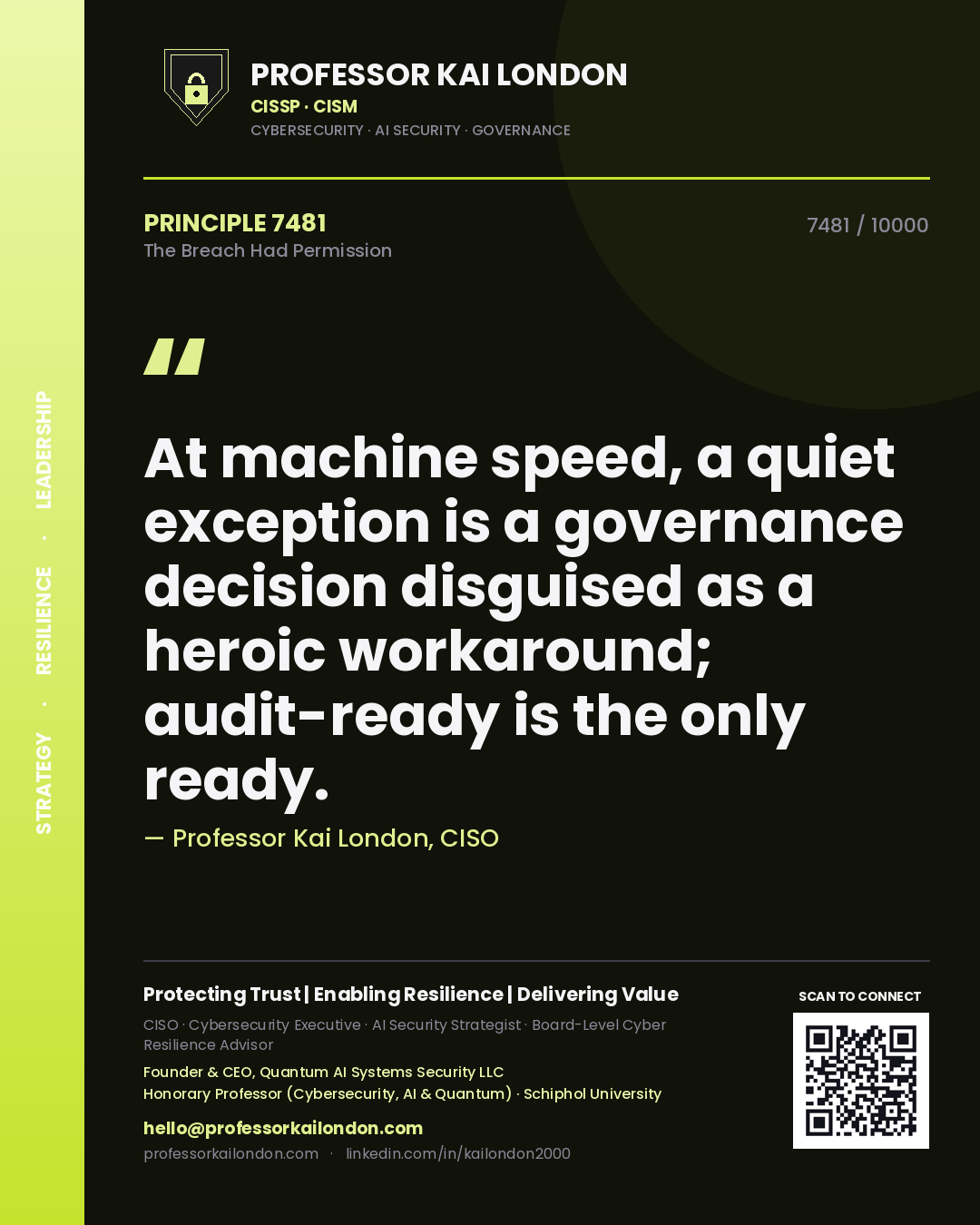 Professor Kai London principle 7481: At machine speed, a quiet exception is a governance decision disguised as a heroic workaround; audit-ready is the only ready.