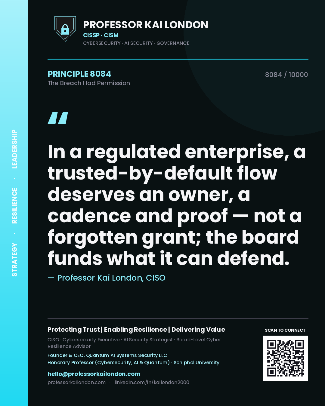 Quote card by Professor Kai London reading 'In a regulated enterprise, a trusted-by-default flow deserves an owner, a cadence and proof — not a forgotten grant; the board funds what it can defend.'. From the book The Breach Had Permission.