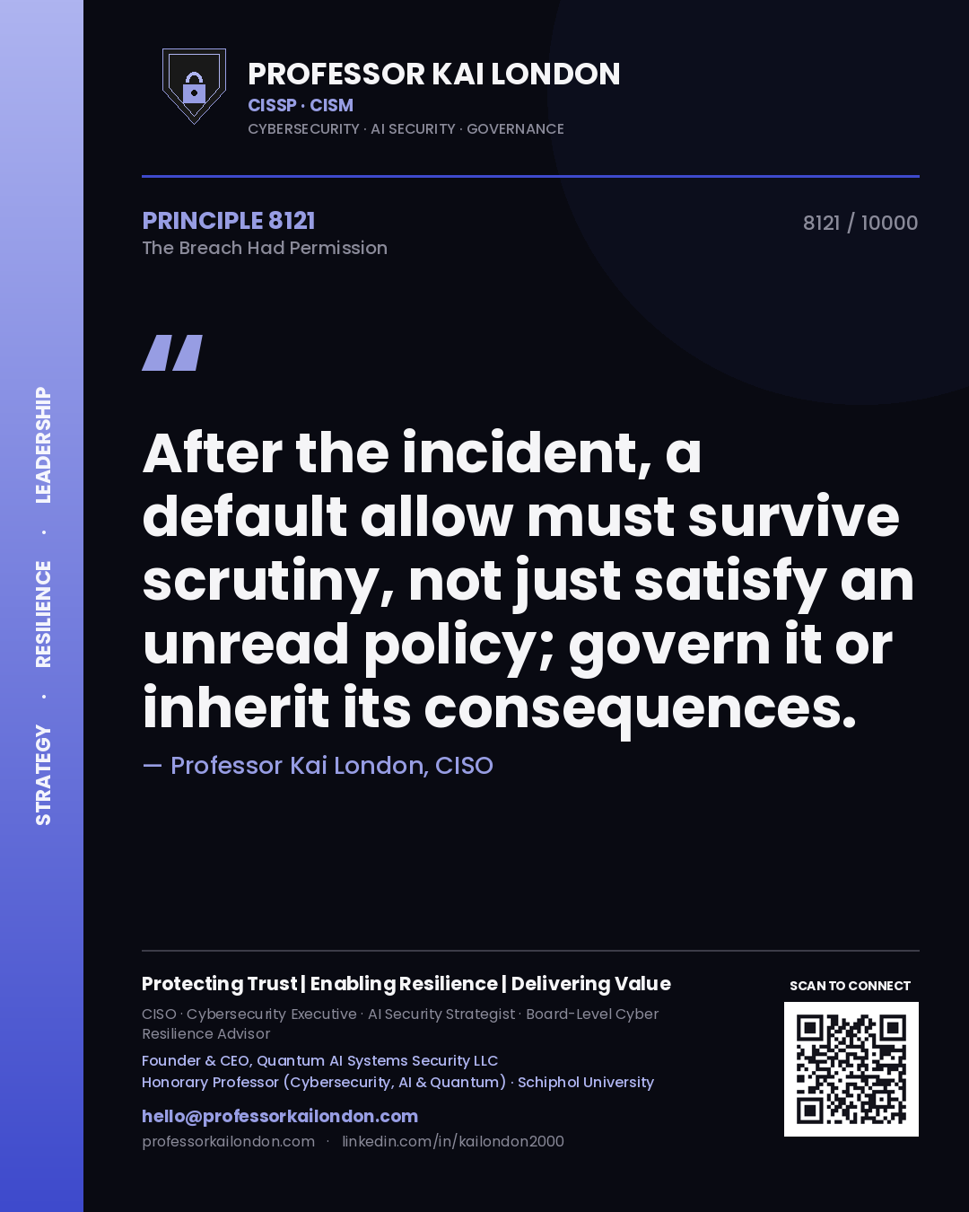 Professor Kai London principle 8121: After the incident, a default allow must survive scrutiny, not just satisfy an unread policy; govern it or inherit its consequences.