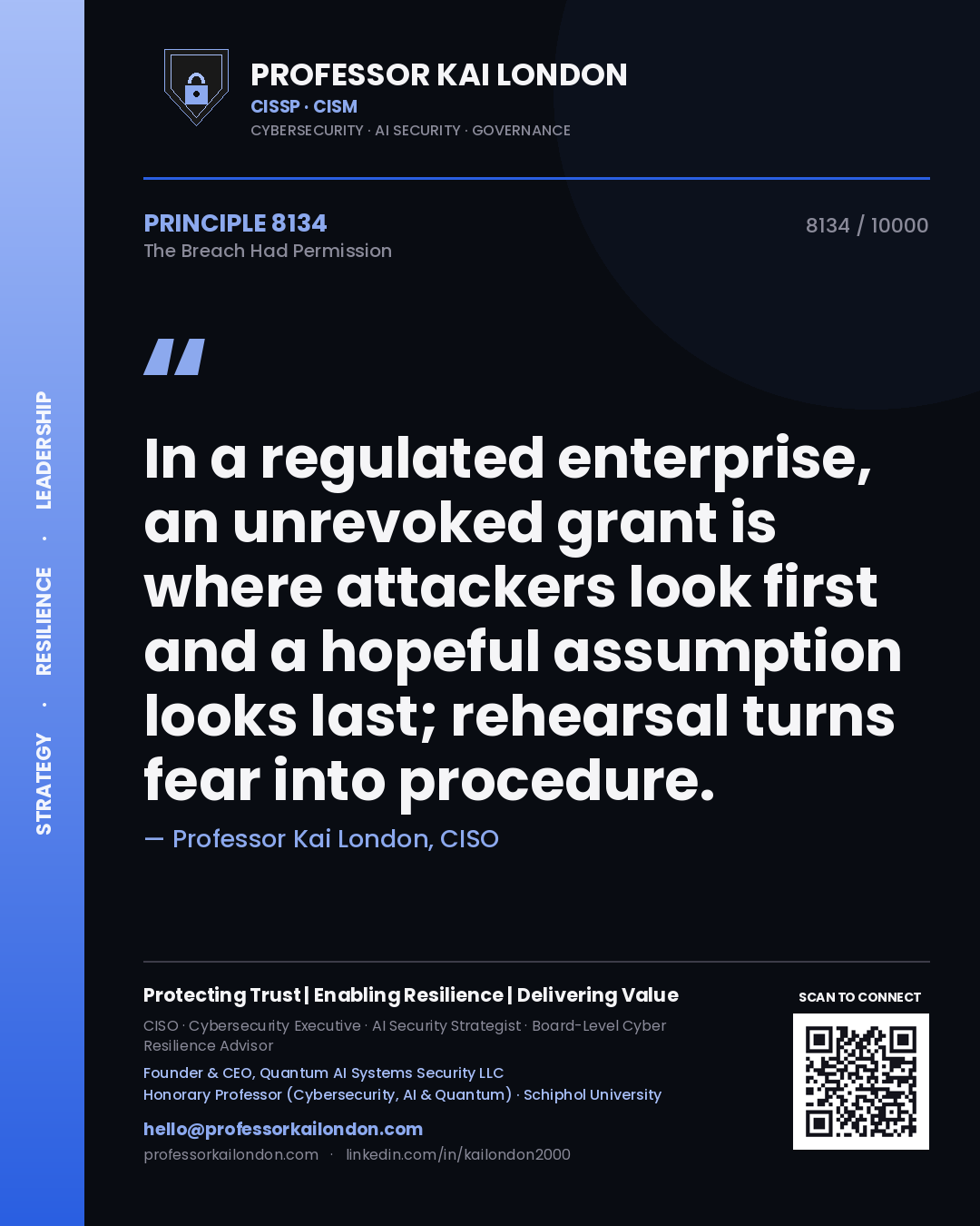 Professor Kai London principle 8134: In a regulated enterprise, an unrevoked grant is where attackers look first and a hopeful assumption looks last; rehearsal turns fear into procedure.