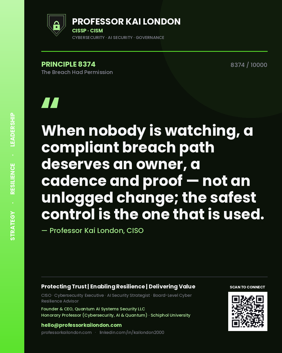 Professor Kai London principle 8374: When nobody is watching, a compliant breach path deserves an owner, a cadence and proof — not an unlogged change; the safest control is the one that is used.