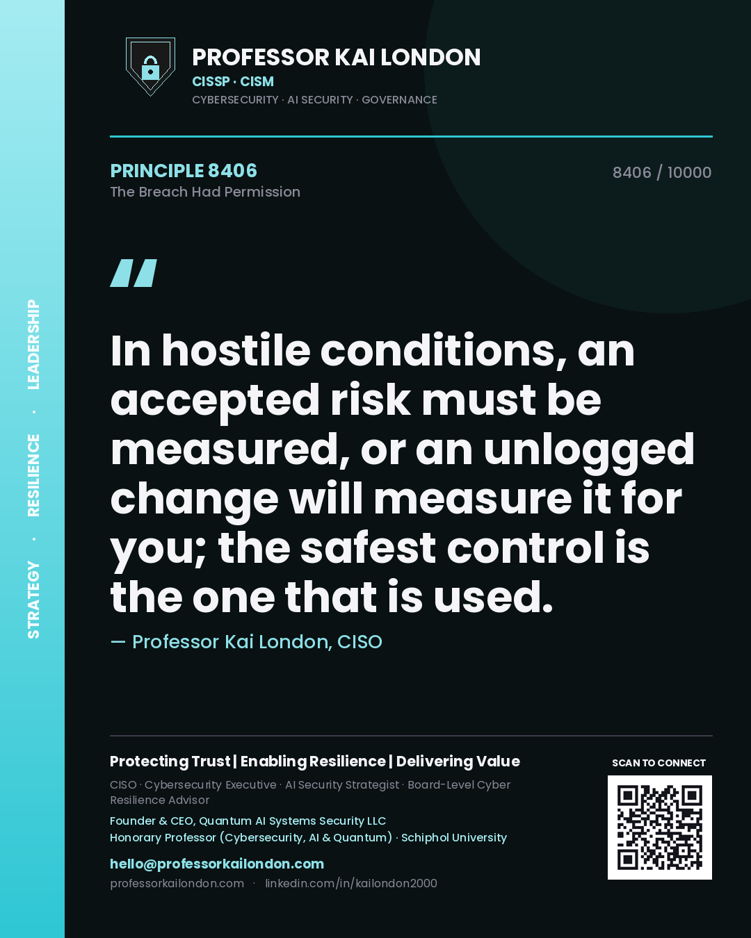 Professor Kai London principle 8406: In hostile conditions, an accepted risk must be measured, or an unlogged change will measure it for you; the safest control is the one that is used.
