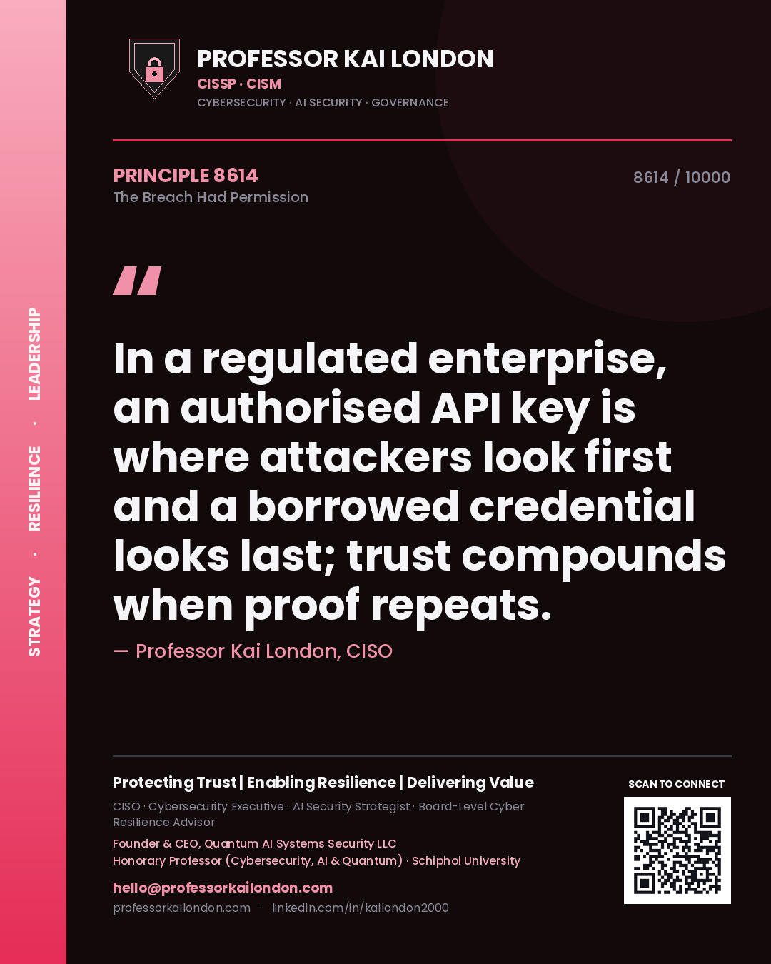 Quote card by Professor Kai London reading 'In a regulated enterprise, an authorised API key is where attackers look first and a borrowed credential looks last; trust compounds when proof repeats.'. From the book The Breach Had Permission.