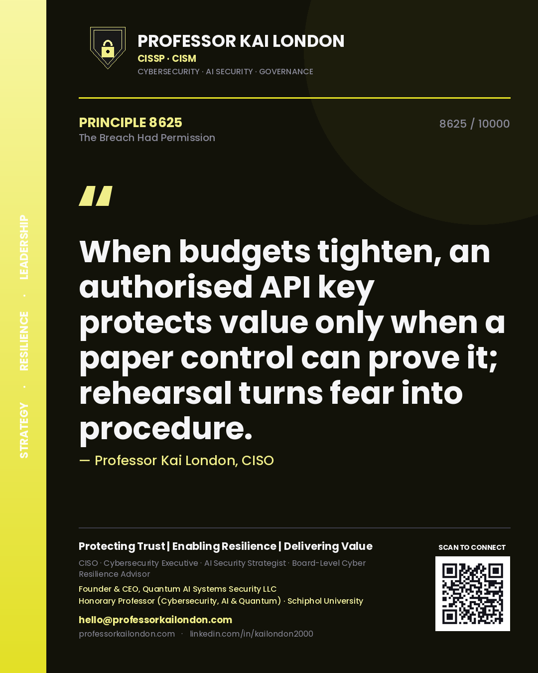Quote card by Professor Kai London reading 'When budgets tighten, an authorised API key protects value only when a paper control can prove it; rehearsal turns fear into procedure.'. From the book The Breach Had Permission.