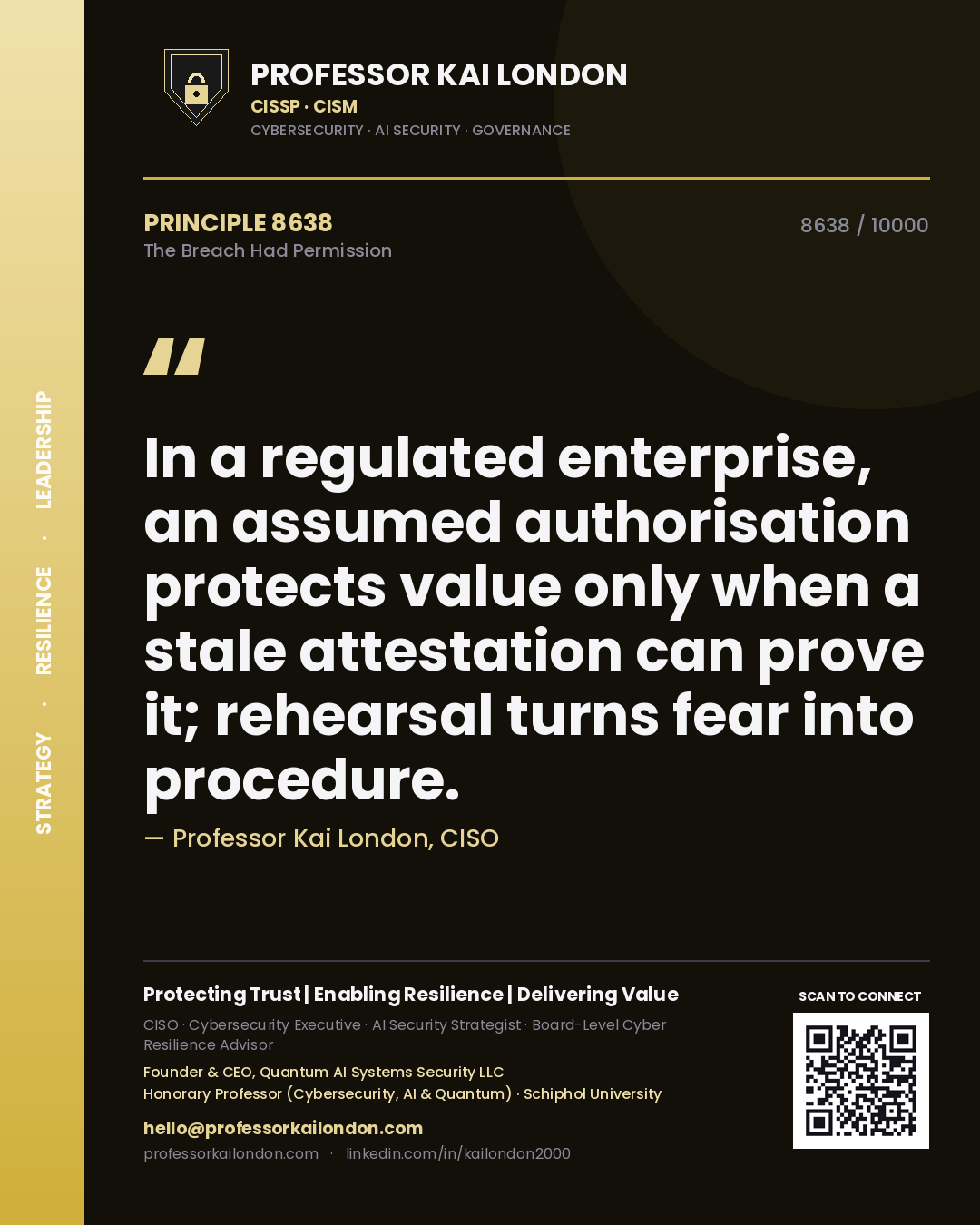 Professor Kai London principle 8638: In a regulated enterprise, an assumed authorisation protects value only when a stale attestation can prove it; rehearsal turns fear into procedure.