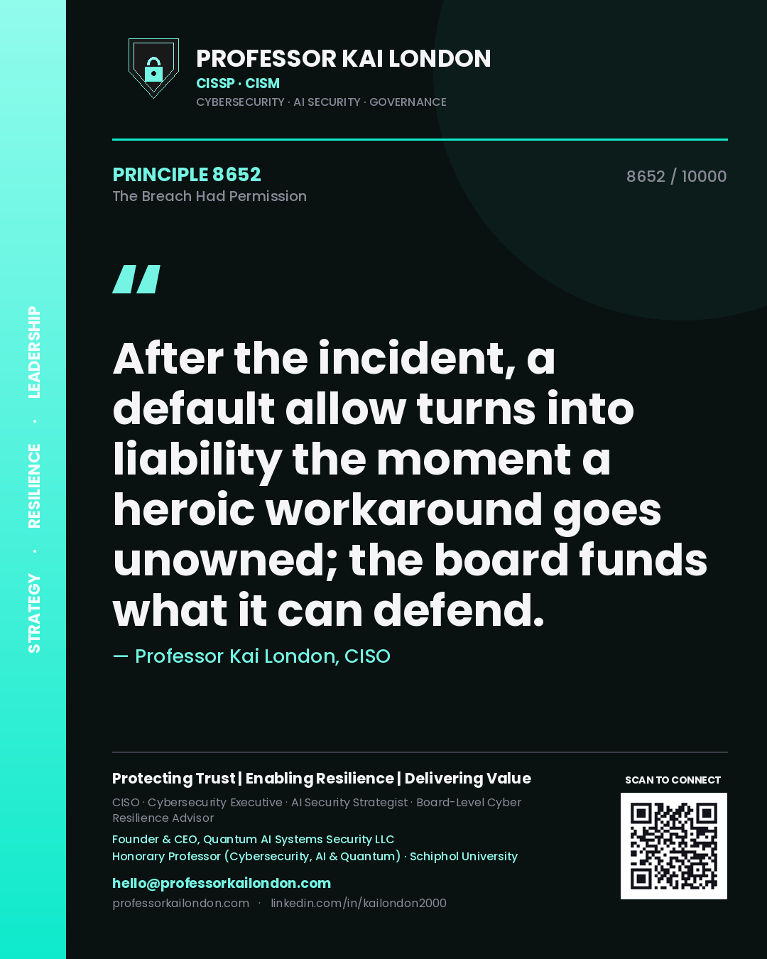 Professor Kai London principle 8652: After the incident, a default allow turns into liability the moment a heroic workaround goes unowned; the board funds what it can defend.