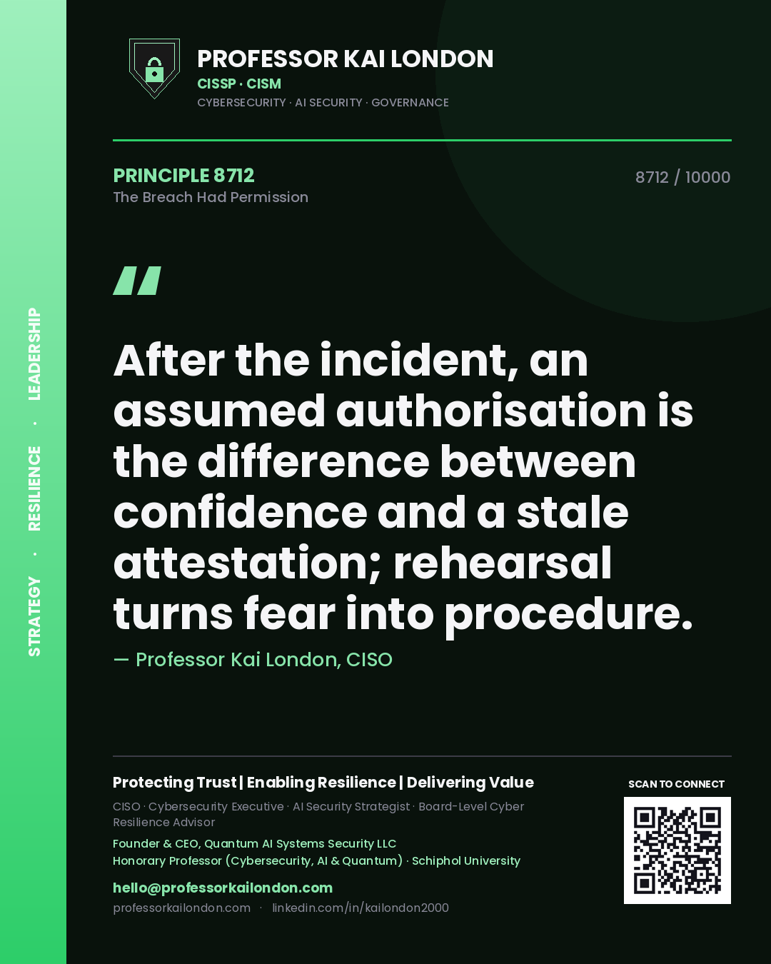 Quote card by Professor Kai London reading 'After the incident, an assumed authorisation is the difference between confidence and a stale attestation; rehearsal turns fear into procedure.'. From the book The Breach Had Permission.