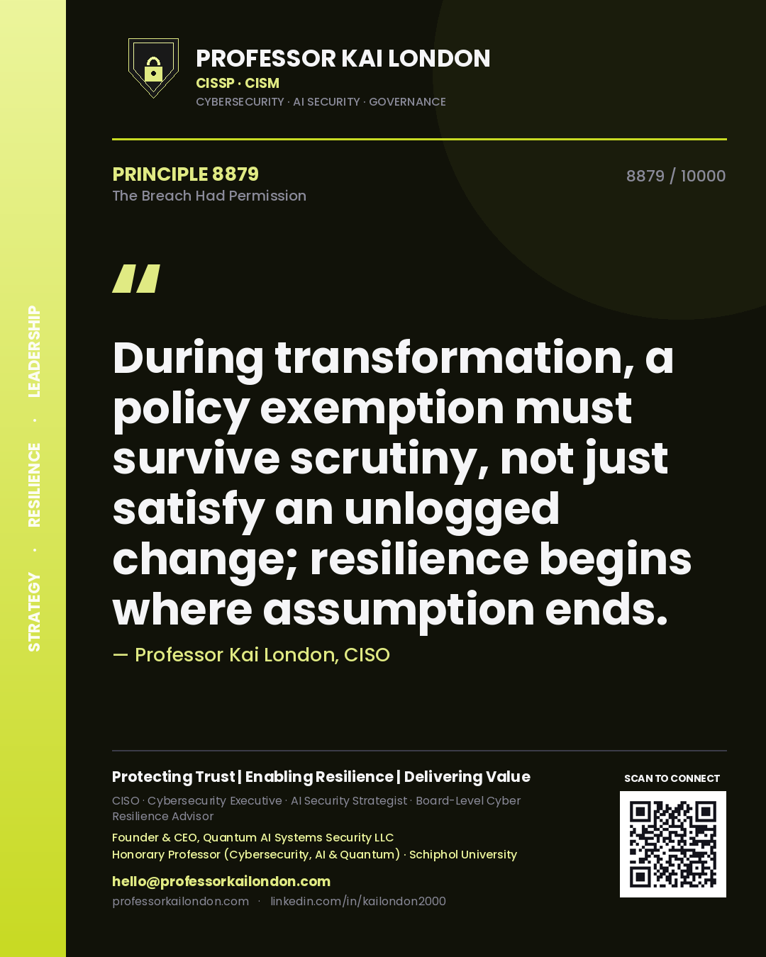 Professor Kai London principle 8879: During transformation, a policy exemption must survive scrutiny, not just satisfy an unlogged change; resilience begins where assumption ends.
