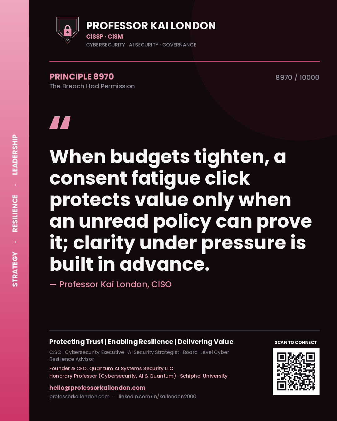 Quote card by Professor Kai London reading 'When budgets tighten, a consent fatigue click protects value only when an unread policy can prove it; clarity under pressure is built in advance.'. From the book The Breach Had Permission.