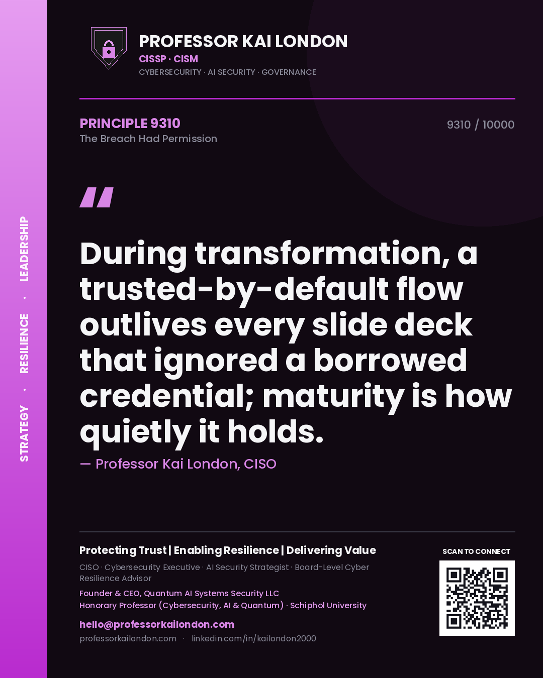 Professor Kai London principle 9310: During transformation, a trusted-by-default flow outlives every slide deck that ignored a borrowed credential; maturity is how quietly it holds.