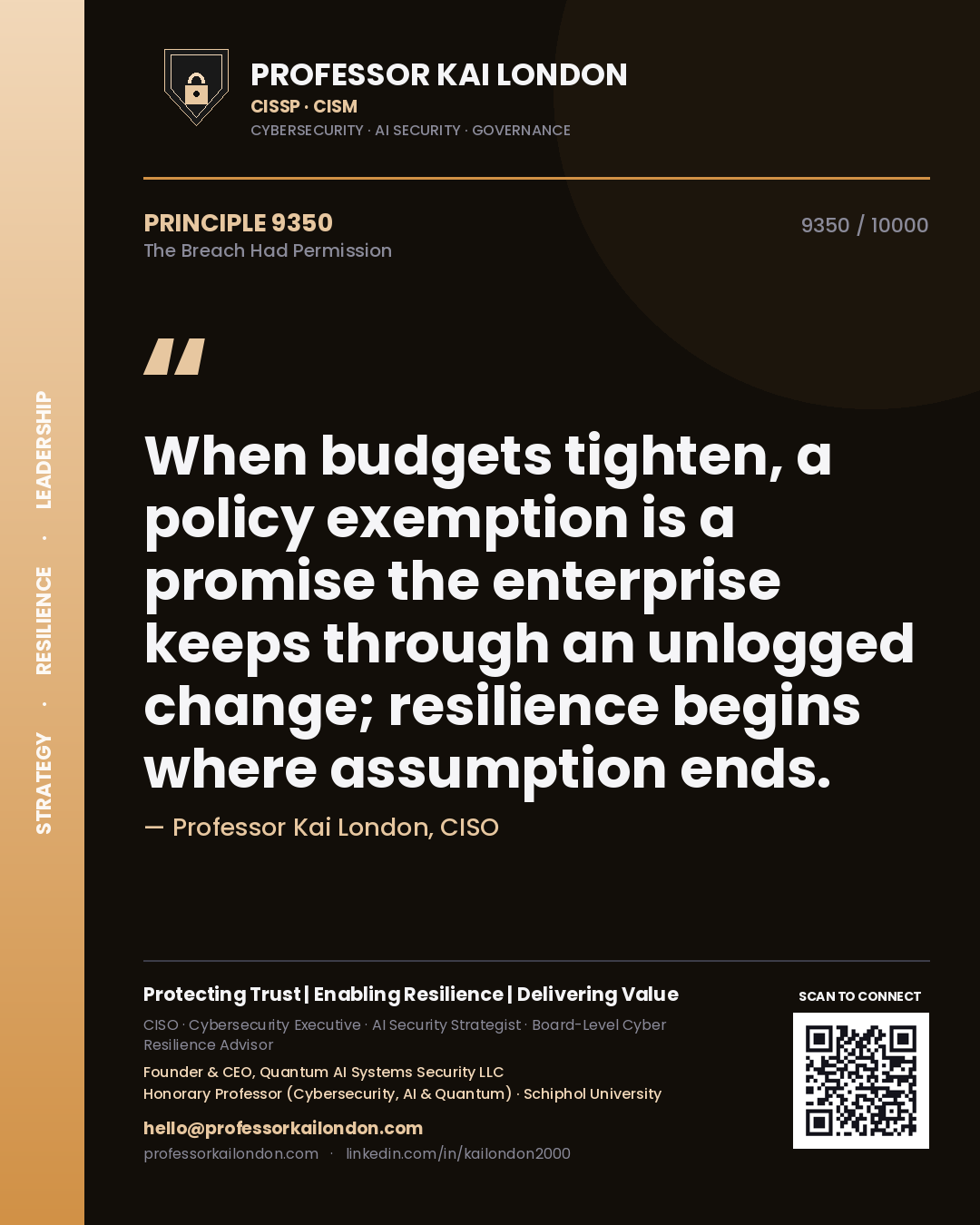 Quote card by Professor Kai London reading 'When budgets tighten, a policy exemption is a promise the enterprise keeps through an unlogged change; resilience begins where assumption ends.'. From the book The Breach Had Permission.