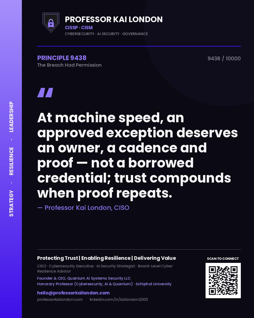 Professor Kai London principle 9438: At machine speed, an approved exception deserves an owner, a cadence and proof — not a borrowed credential; trust compounds when proof repeats.