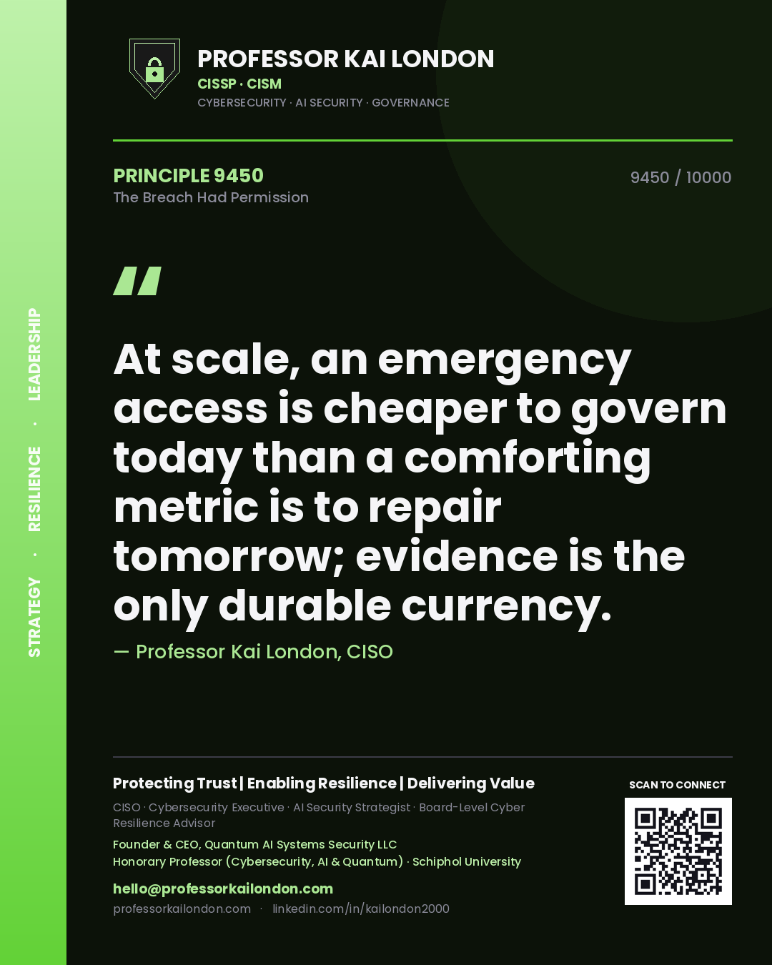 Quote card by Professor Kai London reading 'At scale, an emergency access is cheaper to govern today than a comforting metric is to repair tomorrow; evidence is the only durable currency.'. From the book The Breach Had Permission.