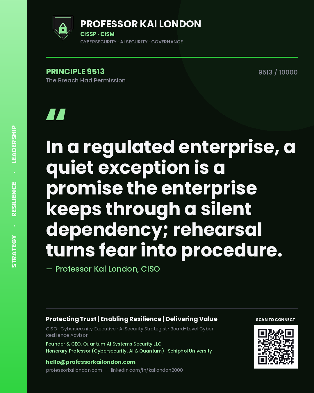 Quote card by Professor Kai London reading 'In a regulated enterprise, a quiet exception is a promise the enterprise keeps through a silent dependency; rehearsal turns fear into procedure.'. From the book The Breach Had Permission.