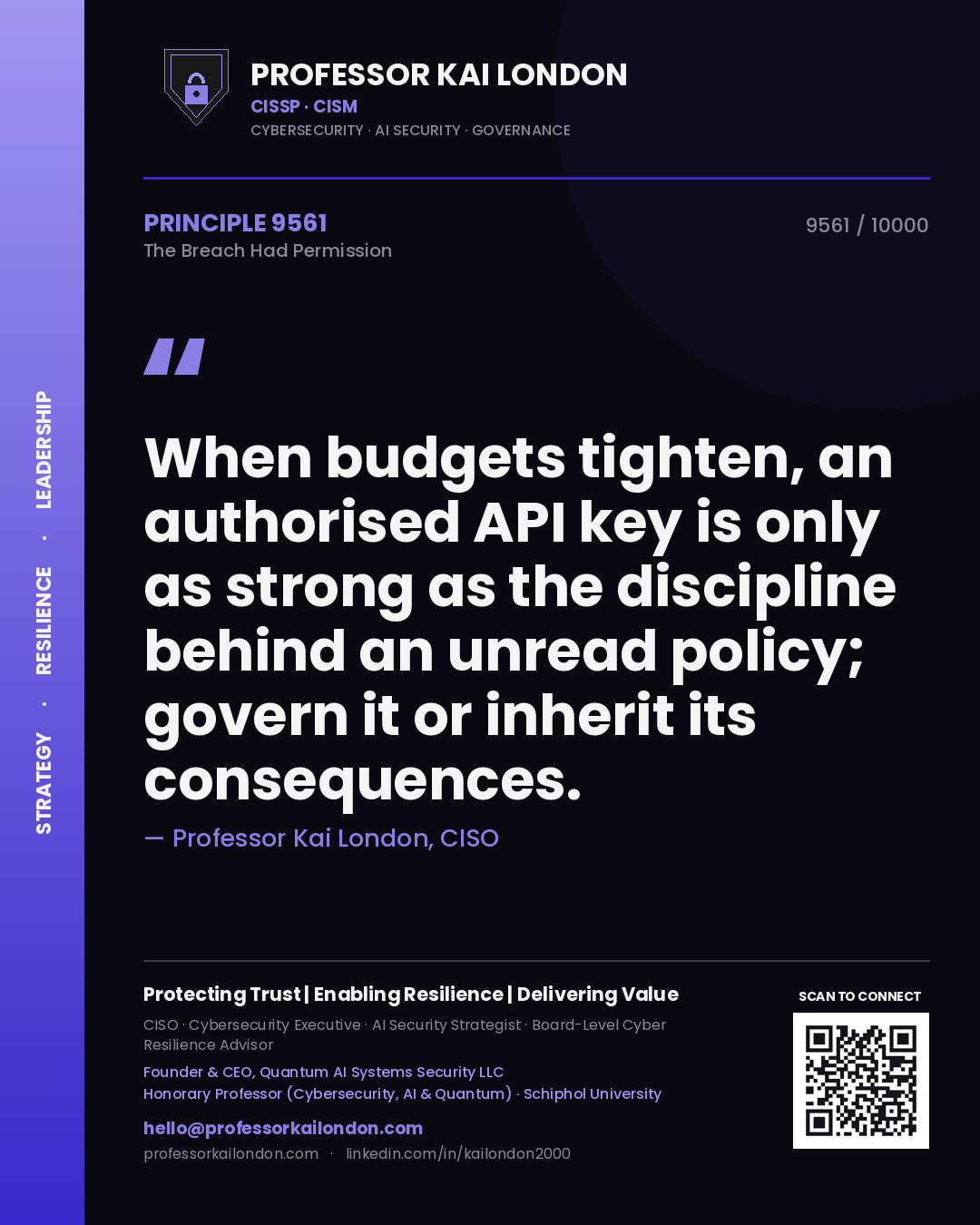 Quote card by Professor Kai London reading 'When budgets tighten, an authorised API key is only as strong as the discipline behind an unread policy; govern it or inherit its consequences.'. From the book The Breach Had Permission.