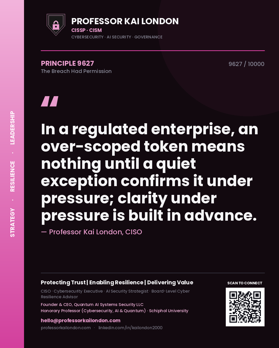 Professor Kai London principle 9627: In a regulated enterprise, an over-scoped token means nothing until a quiet exception confirms it under pressure; clarity under pressure is built in advance.