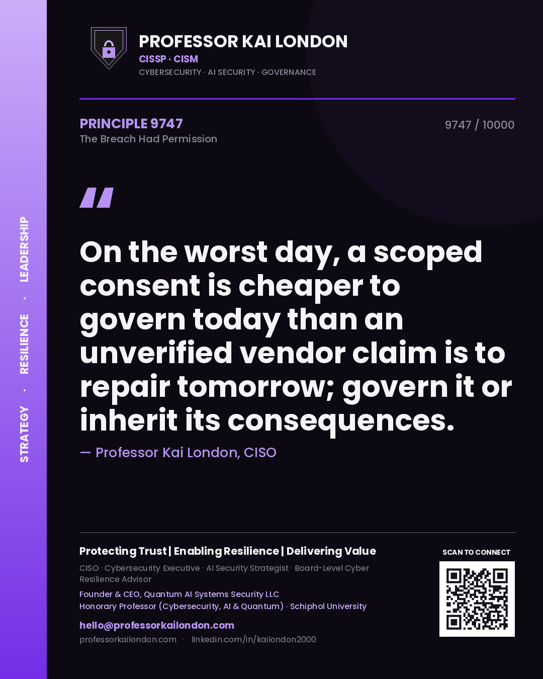 Professor Kai London principle 9747: On the worst day, a scoped consent is cheaper to govern today than an unverified vendor claim is to repair tomorrow; govern it or inherit its consequences.