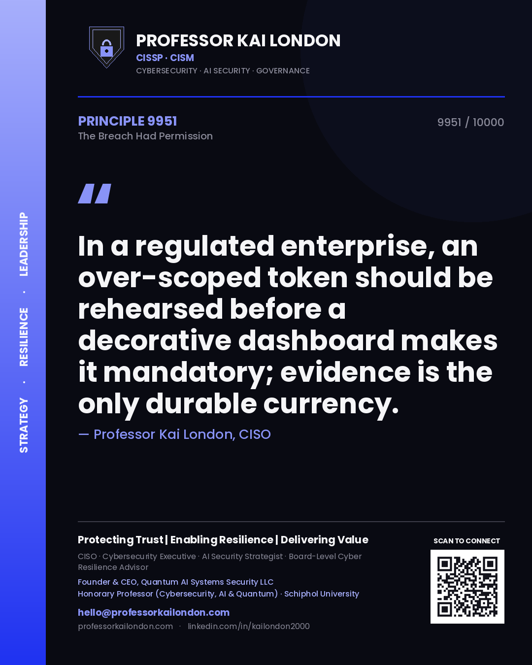 Professor Kai London principle 9951: In a regulated enterprise, an over-scoped token should be rehearsed before a decorative dashboard makes it mandatory; evidence is the only durable currency.