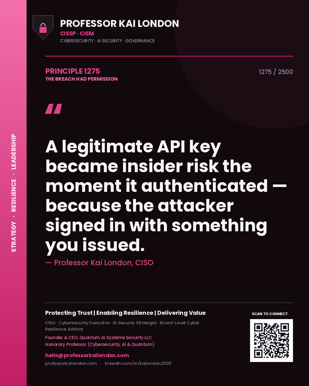 Professor Kai London principle 1275: A legitimate API key became insider risk the moment it authenticated — because the attacker signed in with something you issued.