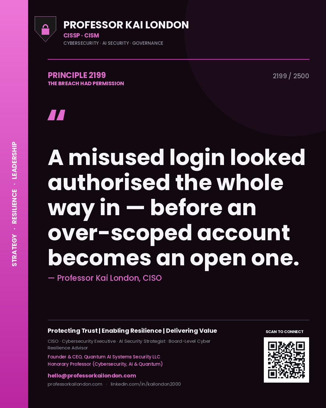 Professor Kai London principle 2199: A misused login looked authorised the whole way in — before an over-scoped account becomes an open one.