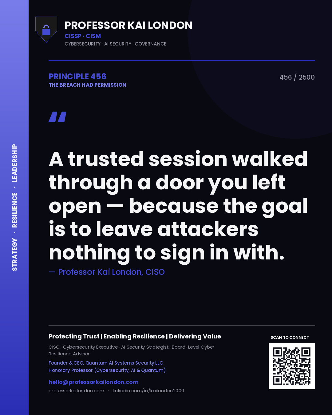 Professor Kai London principle 456: A trusted session walked through a door you left open — because the goal is to leave attackers nothing to sign in with.