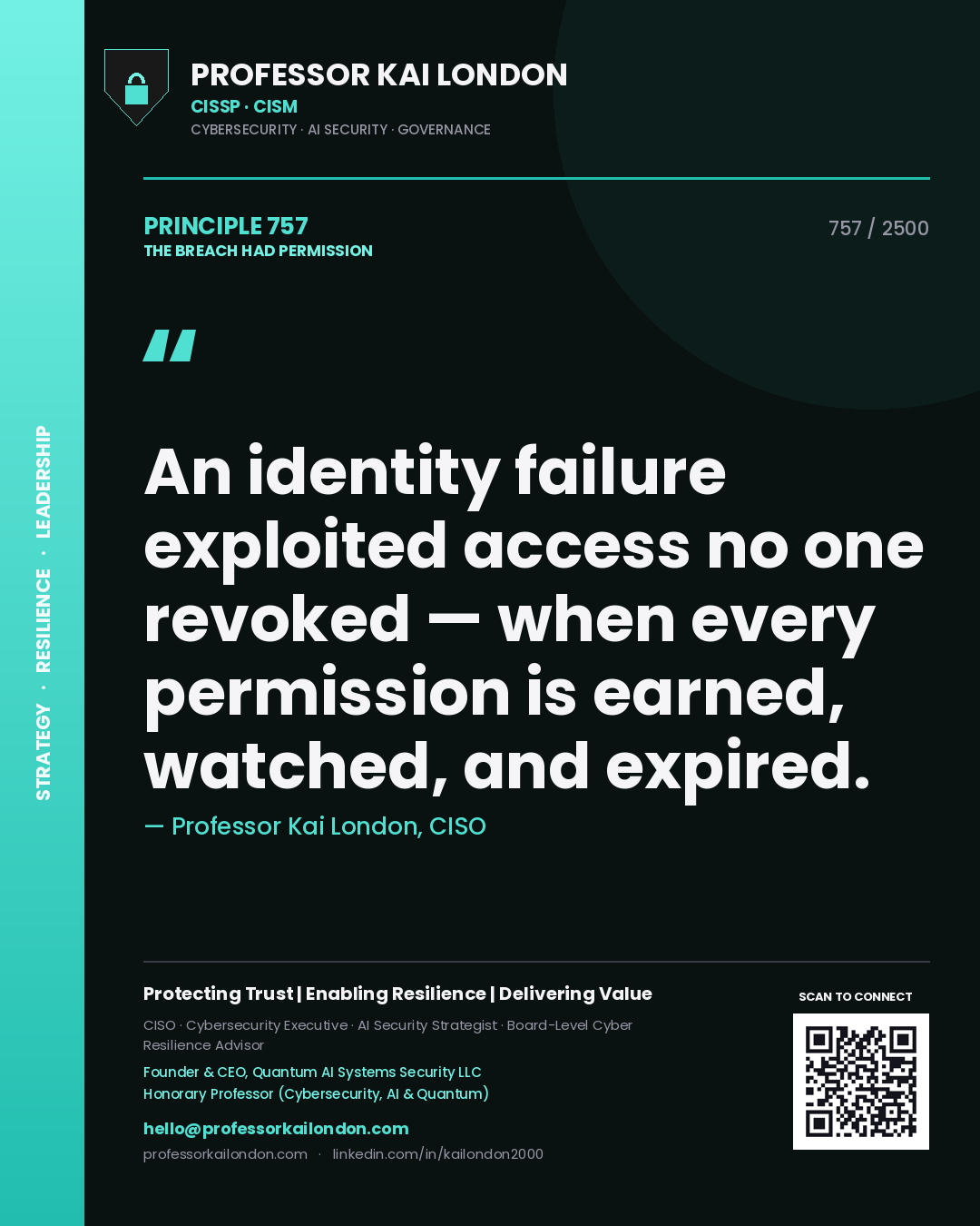 Professor Kai London principle 757: An identity failure exploited access no one revoked — when every permission is earned, watched, and expired.