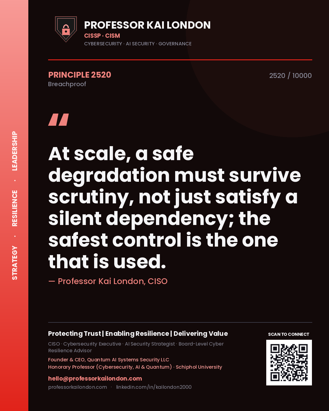 Professor Kai London principle 2520: At scale, a safe degradation must survive scrutiny, not just satisfy a silent dependency; the safest control is the one that is used.