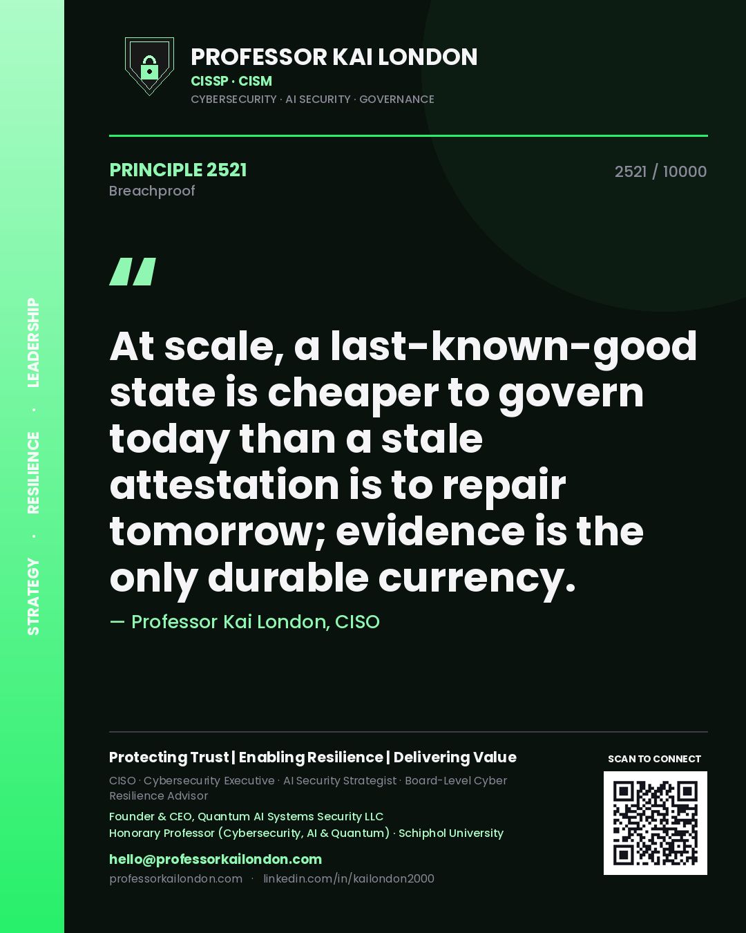 Professor Kai London principle 2521: At scale, a last-known-good state is cheaper to govern today than a stale attestation is to repair tomorrow; evidence is the only durable currency.