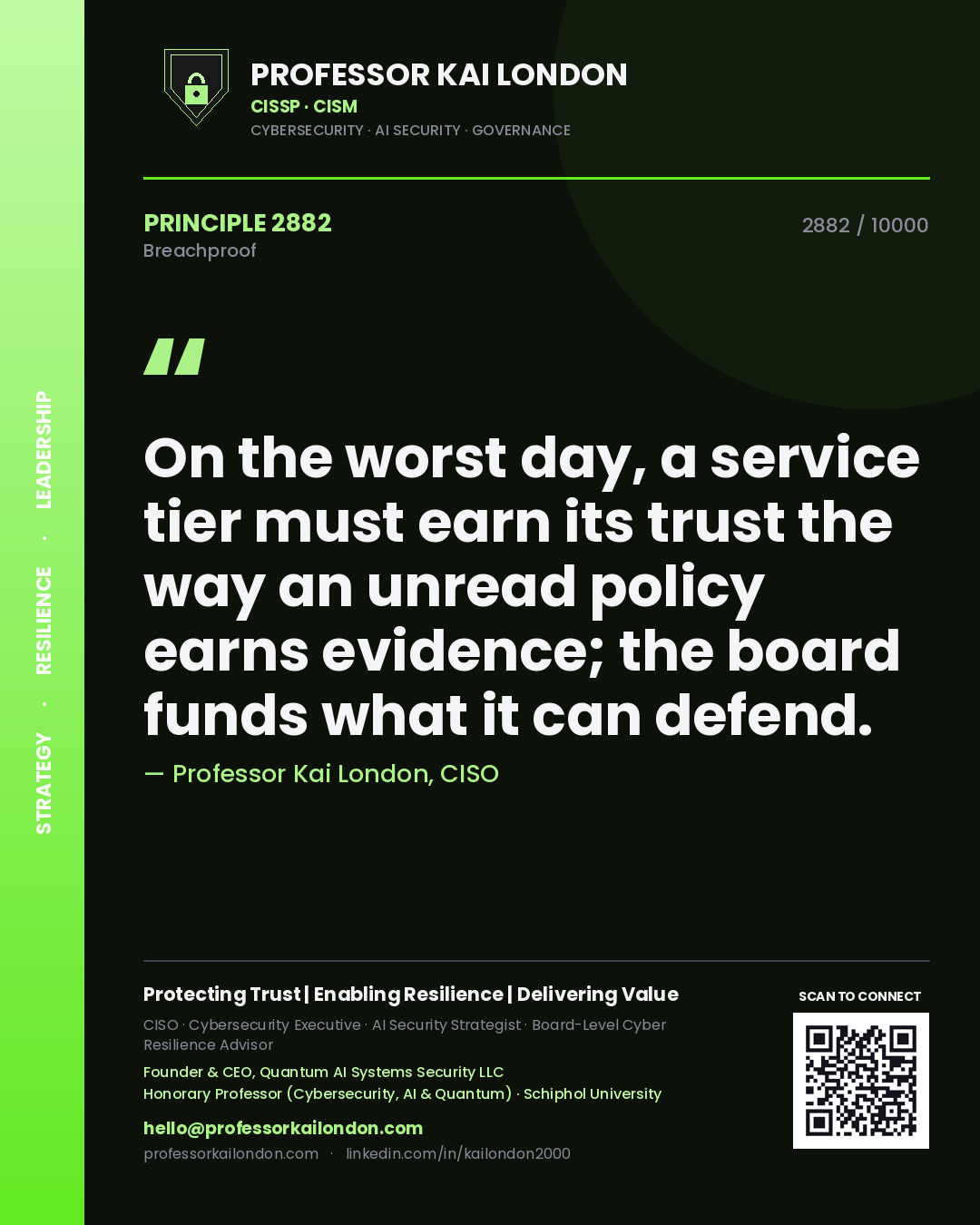Quote card by Professor Kai London reading 'On the worst day, a service tier must earn its trust the way an unread policy earns evidence; the board funds what it can defend.'. From the book Breachproof.