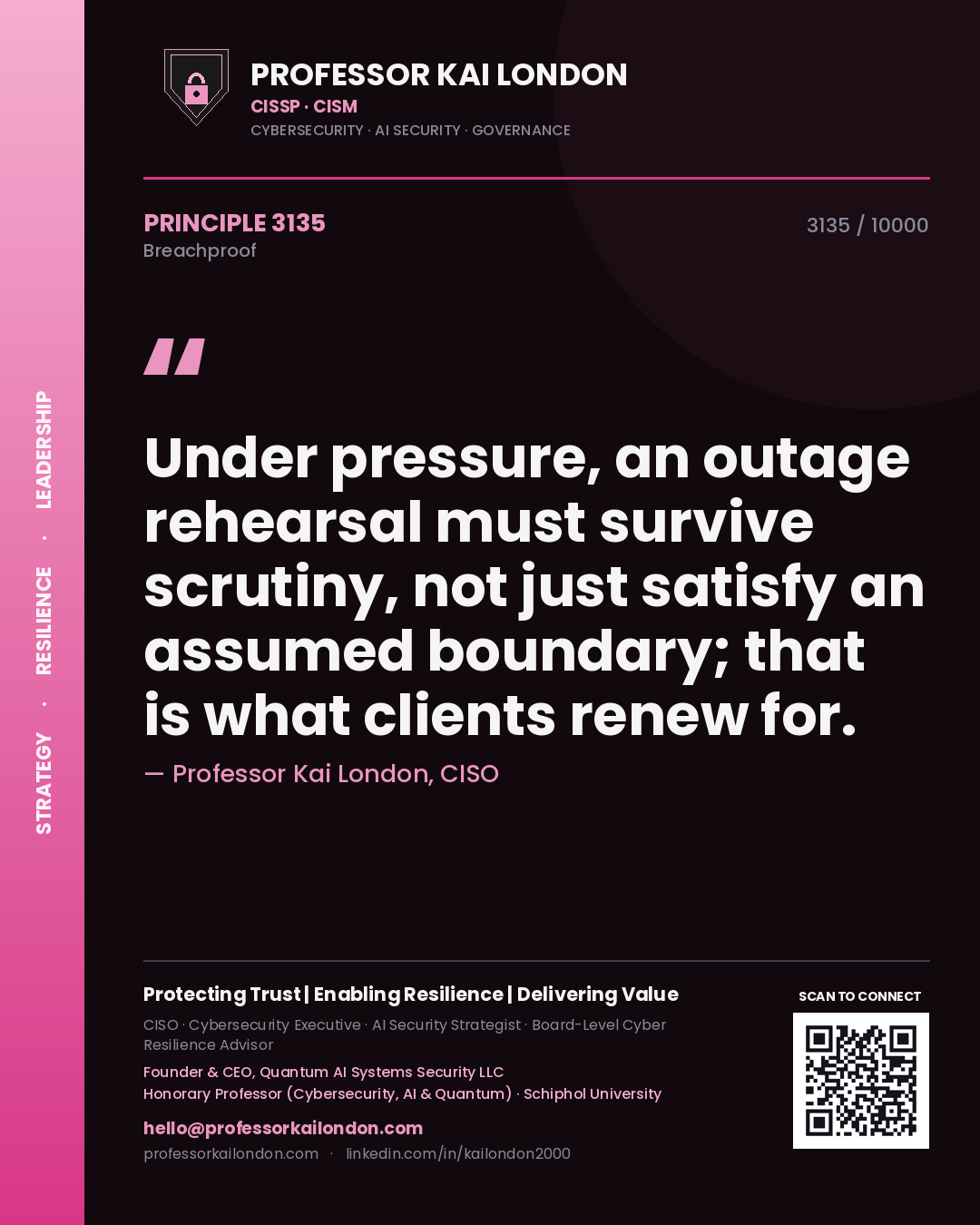 Professor Kai London principle 3135: Under pressure, an outage rehearsal must survive scrutiny, not just satisfy an assumed boundary; that is what clients renew for.